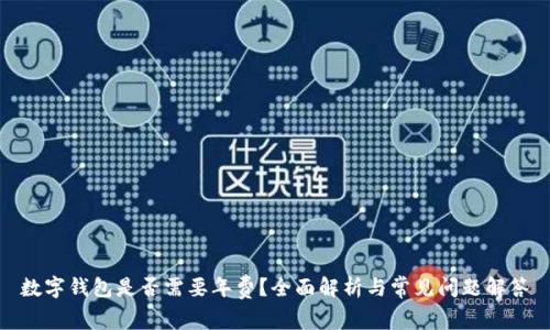 數(shù)字錢(qián)包是否需要年費(fèi)？全面解析與常見(jiàn)問(wèn)題解答