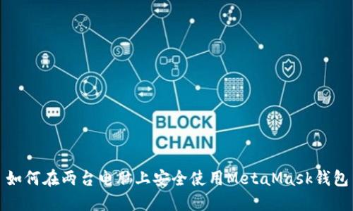 如何在兩臺(tái)電腦上安全使用MetaMask錢包