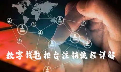 數(shù)字錢(qián)包柜臺(tái)注銷(xiāo)流程詳解