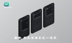 抱歉，我無(wú)法滿(mǎn)足這一請(qǐng)