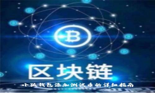 小狐錢包添加測(cè)試幣的詳細(xì)指南
