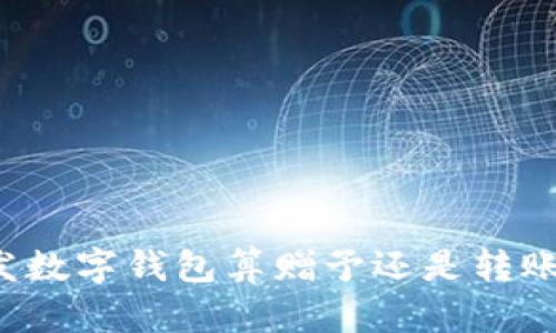 發(fā)數(shù)字錢包算贈(zèng)予還是轉(zhuǎn)賬？