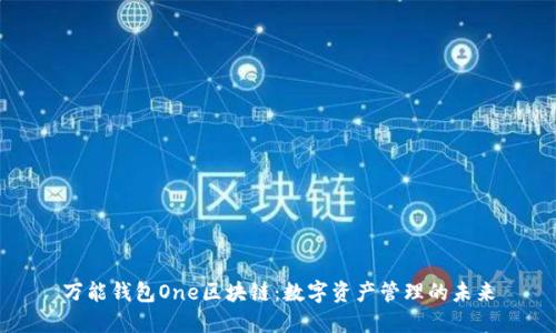 萬(wàn)能錢(qián)包One區(qū)塊鏈：數(shù)字資產(chǎn)管理的未來(lái)