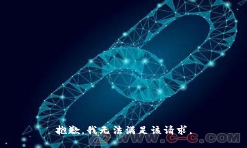 抱歉，我無(wú)法滿足該請(qǐng)求。