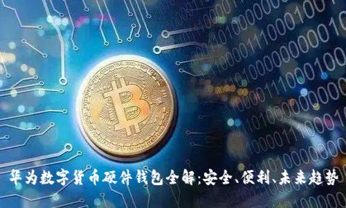 華為數(shù)字貨幣硬件錢包全解：安全、便利、未來趨勢