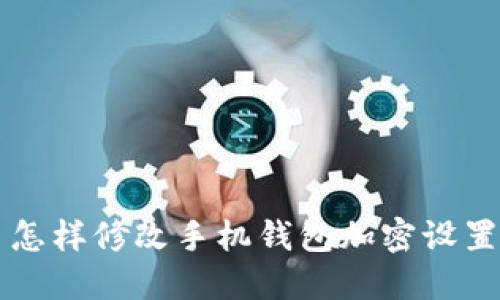 怎樣修改手機(jī)錢(qián)包加密設(shè)置