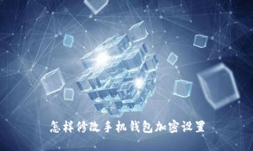 怎樣修改手機(jī)錢(qián)包加密設(shè)置