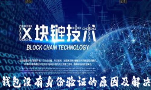 
小狐錢包沒(méi)有身份驗(yàn)證的原因及解決方案