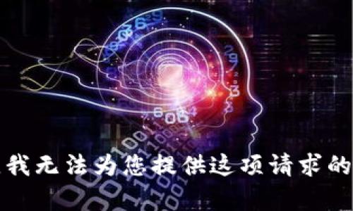 抱歉，我無(wú)法為您提供這項(xiàng)請(qǐng)求的內(nèi)容。