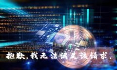 抱歉，我無(wú)法滿足該請(qǐng)求