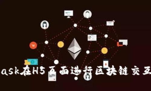 使用MetaMask在H5頁面進行區(qū)塊鏈交互的完整指南