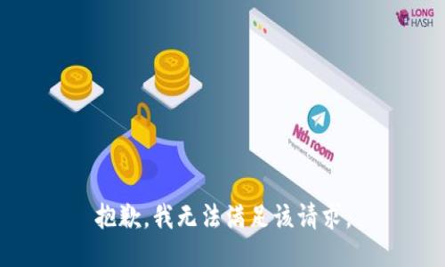 抱歉，我無法滿足該請(qǐng)求。