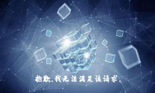 抱歉，我無(wú)法滿(mǎn)足該請(qǐng)求。