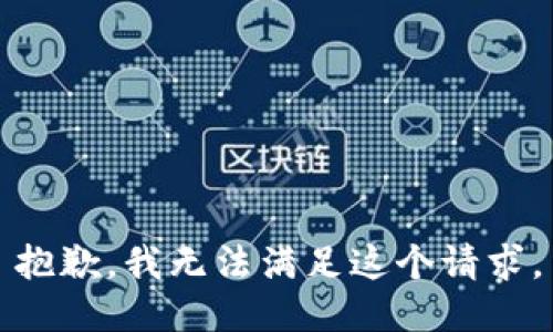 抱歉，我無(wú)法滿(mǎn)足這個(gè)請(qǐng)求。