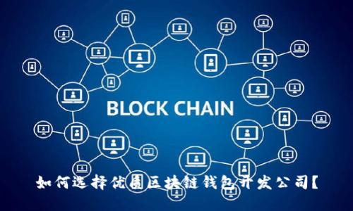 如何選擇優(yōu)質(zhì)區(qū)塊鏈錢包開發(fā)公司？