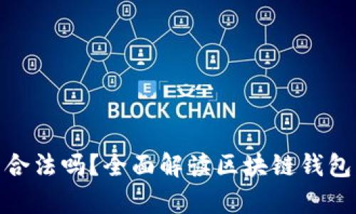 做區(qū)塊鏈錢包合法嗎？全面解讀區(qū)塊鏈錢包的法律合規(guī)性