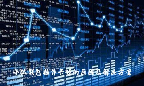 小狐錢(qián)包插件卡頓的原因及解決方案