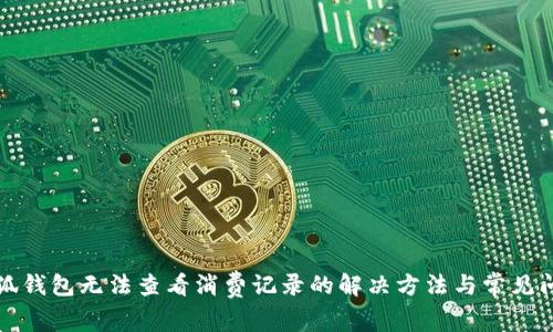小狐錢包無(wú)法查看消費(fèi)記錄的解決方法與常見(jiàn)問(wèn)題