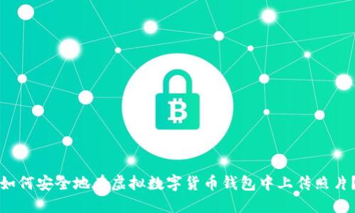 如何安全地在虛擬數(shù)字貨幣錢包中上傳照片？