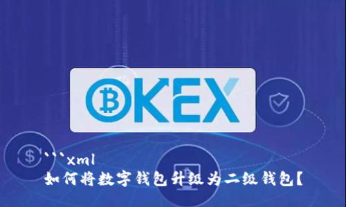 ```xml
如何將數(shù)字錢包升級(jí)為二級(jí)錢包？