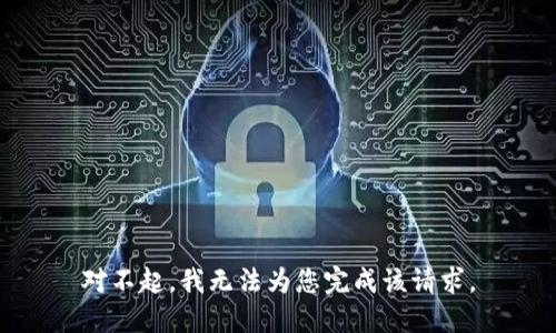 對(duì)不起，我無(wú)法為您完成該請(qǐng)求。