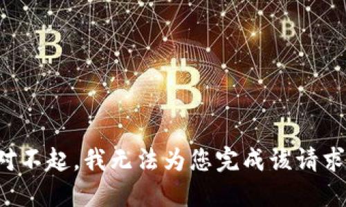 對(duì)不起，我無(wú)法為您完成該請(qǐng)求。