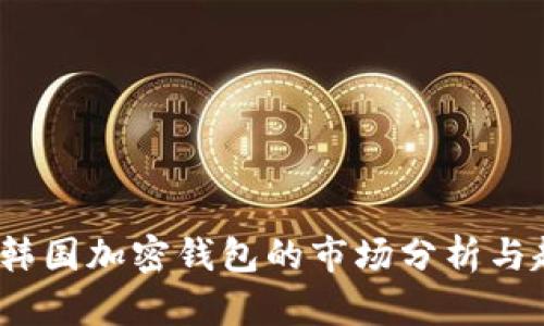 2023年韓國(guó)加密錢包的市場(chǎng)分析與趨勢(shì)預(yù)測(cè)