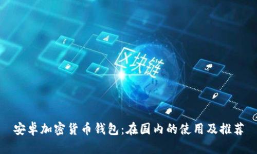 安卓加密貨幣錢(qián)包：在國(guó)內(nèi)的使用及推薦