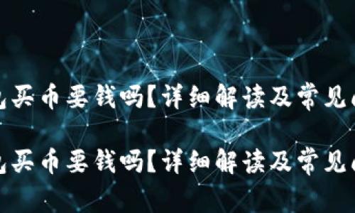 數(shù)字錢包買幣要錢嗎？詳細解讀及常見問題解答

數(shù)字錢包買幣要錢嗎？詳細解讀及常見問題解答