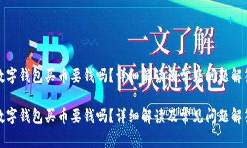 數(shù)字錢包買幣要錢嗎？詳細解讀及常見問題解答

數(shù)字錢包買幣要錢嗎？詳細解讀及常見問題解答