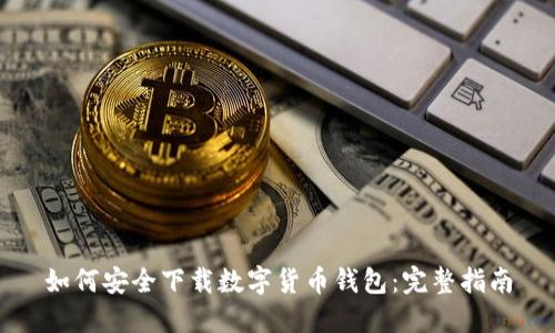 如何安全下載數(shù)字貨幣錢(qián)包：完整指南