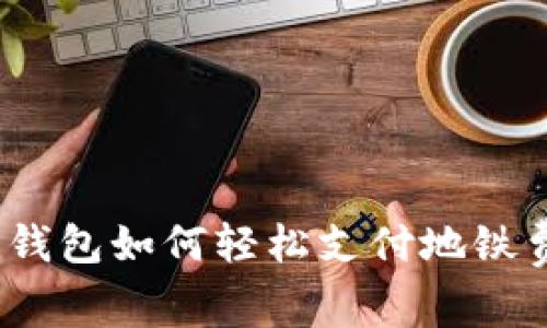 數(shù)字錢包如何輕松支付地鐵費(fèi)用？