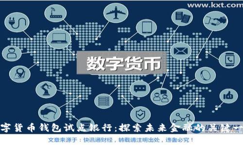 數(shù)字貨幣錢包試點(diǎn)銀行：探索未來(lái)金融的關(guān)鍵一步