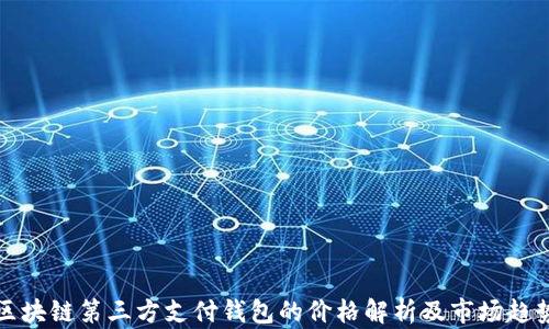 
區(qū)塊鏈第三方支付錢包的價(jià)格解析及市場趨勢
