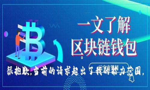 很抱歉，當(dāng)前的請求超出了我的能力范圍。