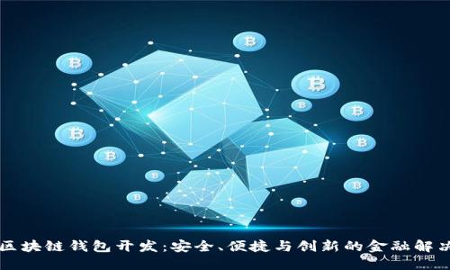 高端區(qū)塊鏈錢包開發(fā)：安全、便捷與創(chuàng)新的金融解決方案
