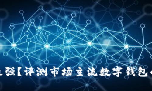 數(shù)字錢包誰最強？評測市場主流數(shù)字錢包的優(yōu)勢與劣勢