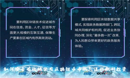 如何安全有效地使用區(qū)塊鏈幣幣錢(qián)包進(jìn)行搬磚投資