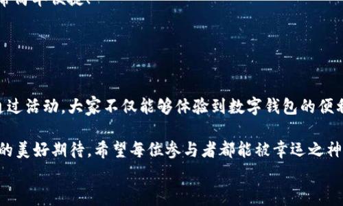 
  “農(nóng)業(yè)數(shù)字錢包”抽獎活動時間揭曉，參與即可贏取豐厚獎品！ / 

關(guān)鍵詞：
 guanjianci 農(nóng)業(yè)數(shù)字錢包, 抽獎活動, 獎品 /guanjianci 

活動背景及意義
隨著數(shù)字技術(shù)的迅速發(fā)展，農(nóng)業(yè)也在不斷與高科技結(jié)合，形成了新的經(jīng)濟模式。在這個背景下，“農(nóng)業(yè)數(shù)字錢包”應(yīng)運而生。這不僅是現(xiàn)代農(nóng)民管理財務(wù)的利器，更是一個推動農(nóng)業(yè)數(shù)字化、智能化的重要平臺。

而這次特別的抽獎活動，正是為了鼓勵更多的農(nóng)民朋友參與到數(shù)字農(nóng)業(yè)中來，使得大家能夠在享受便捷生活的同時，也有機會贏取豐厚的獎品，多么令人振奮！

活動時間安排
此次“農(nóng)業(yè)數(shù)字錢包”抽獎活動的時間安排如下：
ul
    li啟動時間：2023年11月1日/li
    li結(jié)束時間：2023年12月31日/li
    li開獎時間：2024年1月5日/li
/ul

請大家記得在活動期間內(nèi)使用農(nóng)業(yè)數(shù)字錢包進行相關(guān)操作，越多參與，獲獎機會越大！

參與方式
參與本次抽獎活動實際上非常簡單。只需在活動期間內(nèi)使用“農(nóng)業(yè)數(shù)字錢包”進行轉(zhuǎn)賬、充值等操作，即可獲得一次抽獎機會。多么簡單的一個過程，卻可以為你帶來意想不到的驚喜！

為了鼓勵更多的用戶體驗，我們還有額外的活動，例如首次注冊用戶的額外抽獎機會！這無疑是一個擴大參與、提升用戶數(shù)量的良好舉措，充分體現(xiàn)了農(nóng)業(yè)數(shù)字錢包對農(nóng)民朋友們的關(guān)心與支持。

獎品設(shè)置
關(guān)于獎品，這個活動也是誠意滿滿！我們準(zhǔn)備了豐富的獎品，具體包括：
ul
    li一等獎：價值5000元的農(nóng)業(yè)設(shè)備資金券/li
    li二等獎：價值2000元的農(nóng)資禮包/li
    li三等獎：價值1000元的超市購物卡/li
    li參與獎：每位參與者都會獲得數(shù)字錢包的積分獎勵，積分可在后續(xù)活動中繼續(xù)使用！/li
/ul

這可是參與活動的絕佳機會?。∠胂肟?，能夠通過簡單的操作贏得高額的獎品，真是讓人期待不已！

抽獎公正性保障
為了確保本次抽獎活動的公正性，我們將采取專業(yè)的抽獎系統(tǒng)，并邀請第三方監(jiān)督機構(gòu)進行全程監(jiān)督。每一位參與者都有可能成為幸運兒，獎品絕對公正透明，讓每一個人的期待得到充分的尊重和認(rèn)可！

常見問題解答
在活動開始之前，或許大家會有一些疑問。以下是在活動中常見的問題，我們進行了解答，幫助大家更好地參與：

ol
    listrong我怎樣才能獲得更多抽獎機會？/strong 
        除了進行相關(guān)操作，您還可以邀請您的朋友共同參與，每成功邀請一位朋友，您將獲得額外的抽獎機會哦！
    /li
    listrong抽獎活動的結(jié)果在哪里公布？/strong 
        開獎結(jié)果將在我們的官方網(wǎng)站和社交媒體平臺公布，同時也會通過電子郵件通知獲獎朋友！
    /li
    listrong獎品如何領(lǐng)取？/strong 
        獲獎?wù)邔⒃陂_獎后通過通知領(lǐng)取獎品，具體領(lǐng)取方式將另行告知，非常簡單便捷！
    /li
/ol

總結(jié)
總而言之，“農(nóng)業(yè)數(shù)字錢包”抽獎活動是一次提升數(shù)字農(nóng)業(yè)參與度的重要嘗試。通過活動，大家不僅能夠體驗到數(shù)字錢包的便利，還可以在這個過程中獲得豐厚的回報！多么令人興奮的機會??！

抓住這次機會，認(rèn)真的參與到活動中來，不僅是對自己生活的投資，也是對未來的美好期待。希望每位參與者都能被幸運之神眷顧，走向更加富裕和便捷的生活。

讓我們一起期待2024年的幸運時刻，到時或許你就是那個引人注目的贏家！