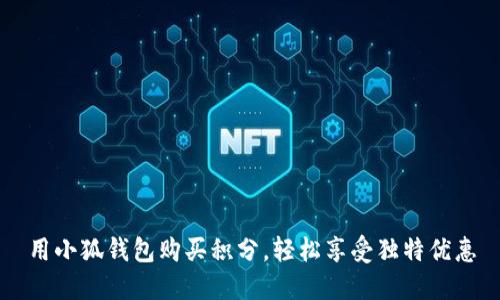 用小狐錢(qián)包購(gòu)買(mǎi)積分，輕松享受獨(dú)特優(yōu)惠