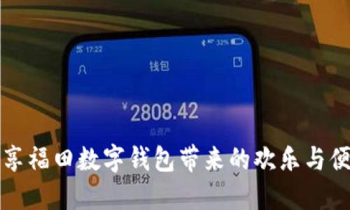 暢享福田數(shù)字錢(qián)包帶來(lái)的歡樂(lè)與便利