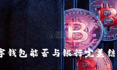 數(shù)字錢包能否與銀行完美結合？