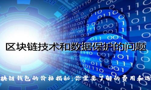區(qū)塊鏈錢包的價(jià)格揭秘：你需要了解的費(fèi)用和選擇