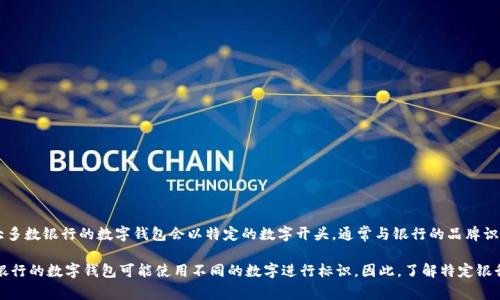 銀行數(shù)字錢包的開頭數(shù)字通常是與該錢包相關(guān)的銀行或金融機(jī)構(gòu)規(guī)定的。一般來說，大多數(shù)銀行的數(shù)字錢包會(huì)以特定的數(shù)字開頭，通常與銀行的品牌識(shí)別或產(chǎn)品系列有關(guān)。但是，具體的開頭數(shù)字因不同的銀行或地區(qū)而異，并沒有統(tǒng)一標(biāo)準(zhǔn)。

例如，在某些國(guó)家，數(shù)字錢包的卡號(hào)可能以“4”開頭，這是常見的Visa卡號(hào)開頭；而其他銀行的數(shù)字錢包可能使用不同的數(shù)字進(jìn)行標(biāo)識(shí)。因此，了解特定銀行數(shù)字錢包的開頭數(shù)字，建議查閱該銀行的官方信息或聯(lián)系客服以獲取準(zhǔn)確的答案。