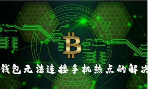 小狐錢(qián)包無(wú)法連接手機(jī)熱點(diǎn)的解決辦法
