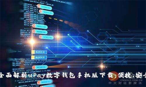  buaoti 全面解析uPay數(shù)字錢包手機版下載：便捷、安全的新選擇
