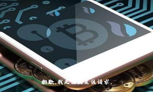抱歉，我無(wú)法滿足該請(qǐng)求。