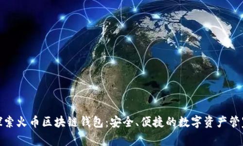 探索火幣區(qū)塊鏈錢(qián)包：安全、便捷的數(shù)字資產(chǎn)管家