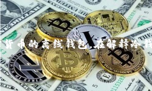 區(qū)塊鏈冷錢包通常并不是某個具體節(jié)目或電視劇中的集數(shù)，而是指一種用于存儲加密貨幣的離線錢包。在解釋冷錢包的特點、功能及其在區(qū)塊鏈技術(shù)中的重要性之前，我將為你提供一個和相關(guān)關(guān)鍵詞：

區(qū)塊鏈冷錢包：安全存儲你的加密資產(chǎn)