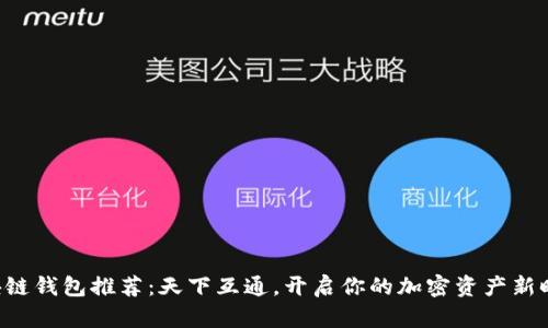 區(qū)塊鏈錢(qián)包推薦：天下互通，開(kāi)啟你的加密資產(chǎn)新時(shí)代！